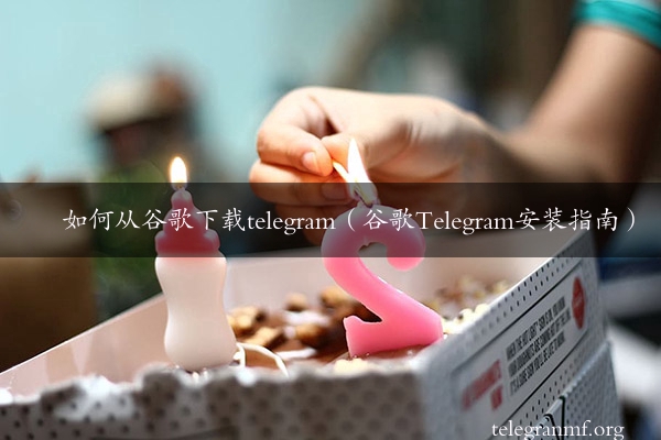 如何从谷歌下载telegram（谷歌Telegram安装指南）