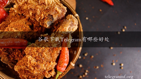 谷歌下载Telegram有哪些好处