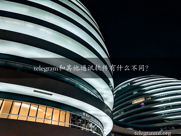 telegram和其他通讯软件有什么不同？