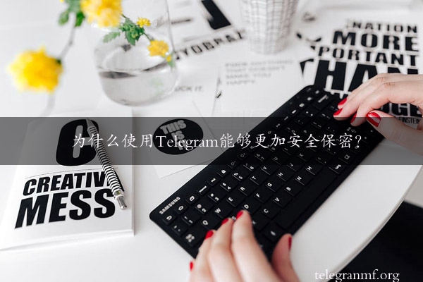 为什么使用Telegram能够更加安全保密？