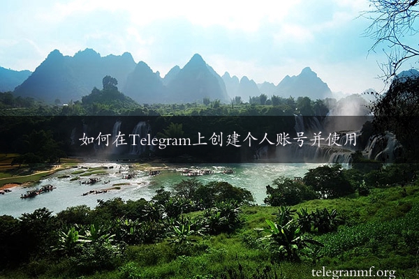 如何在Telegram上创建个人账号并使用